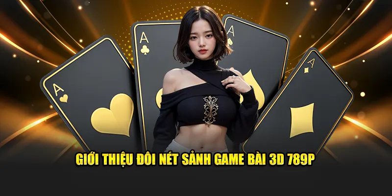 Giới thiệu đôi nét sảnh game bài 3D 789P